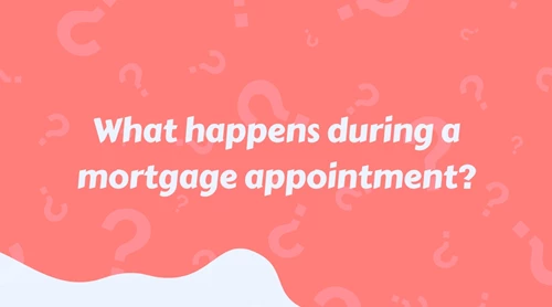 What happens during a mortgage appointment?